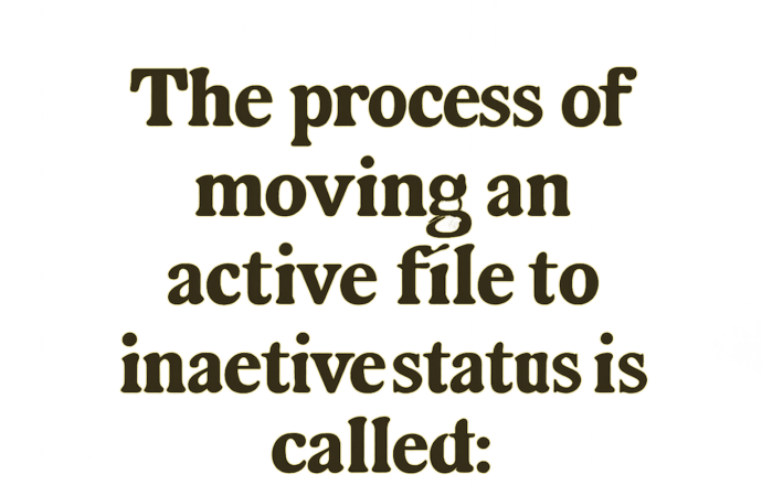 the process of moving an active file to inactive status is called: