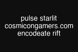 pulse starlit cosmicongamers.com encodeate rift