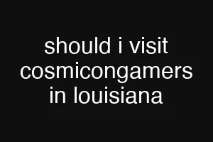 should i visit cosmicongamers in louisiana